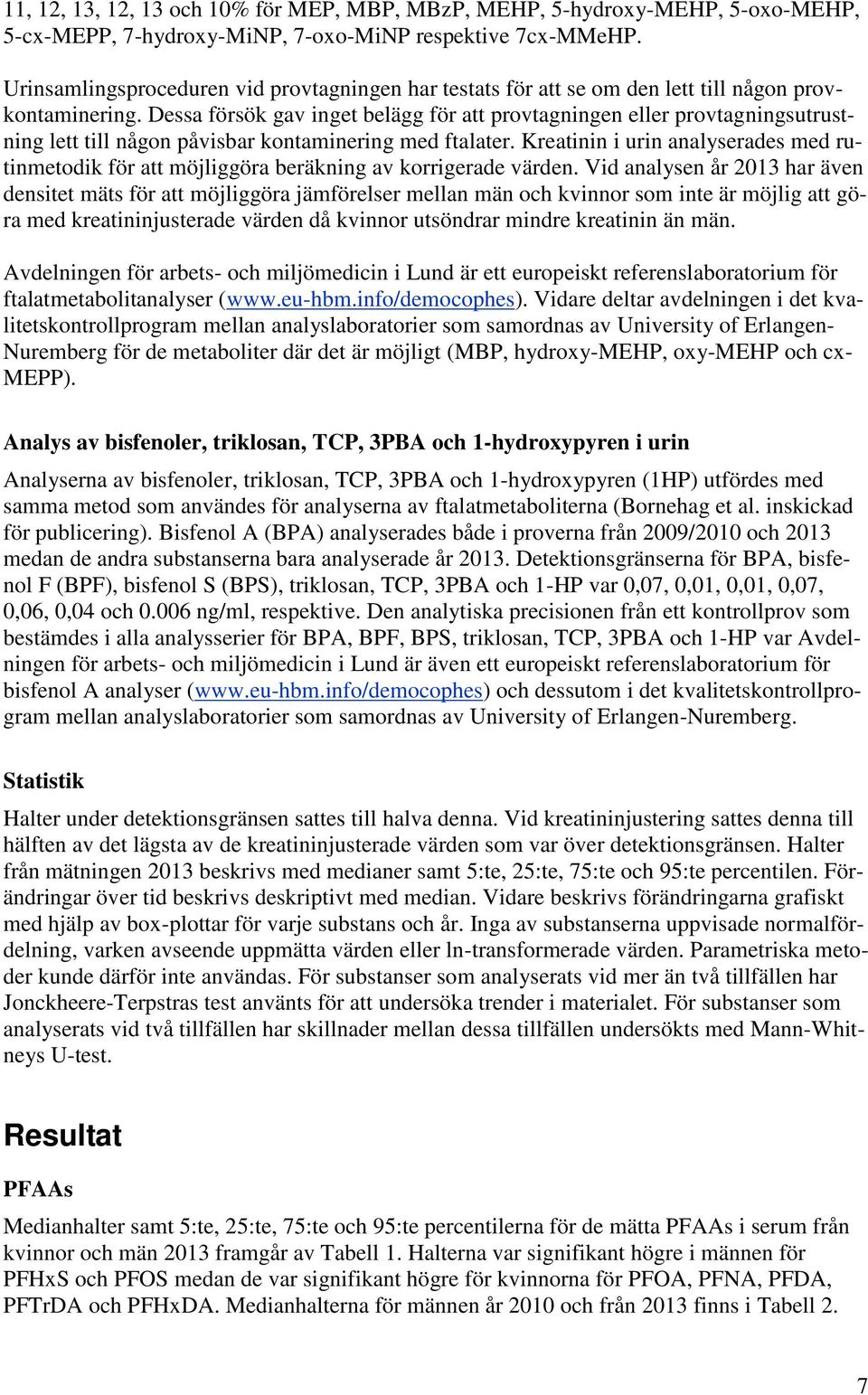 Dessa försök gav inget belägg för att provtagningen eller provtagningsutrustning lett till någon påvisbar kontaminering med ftalater.