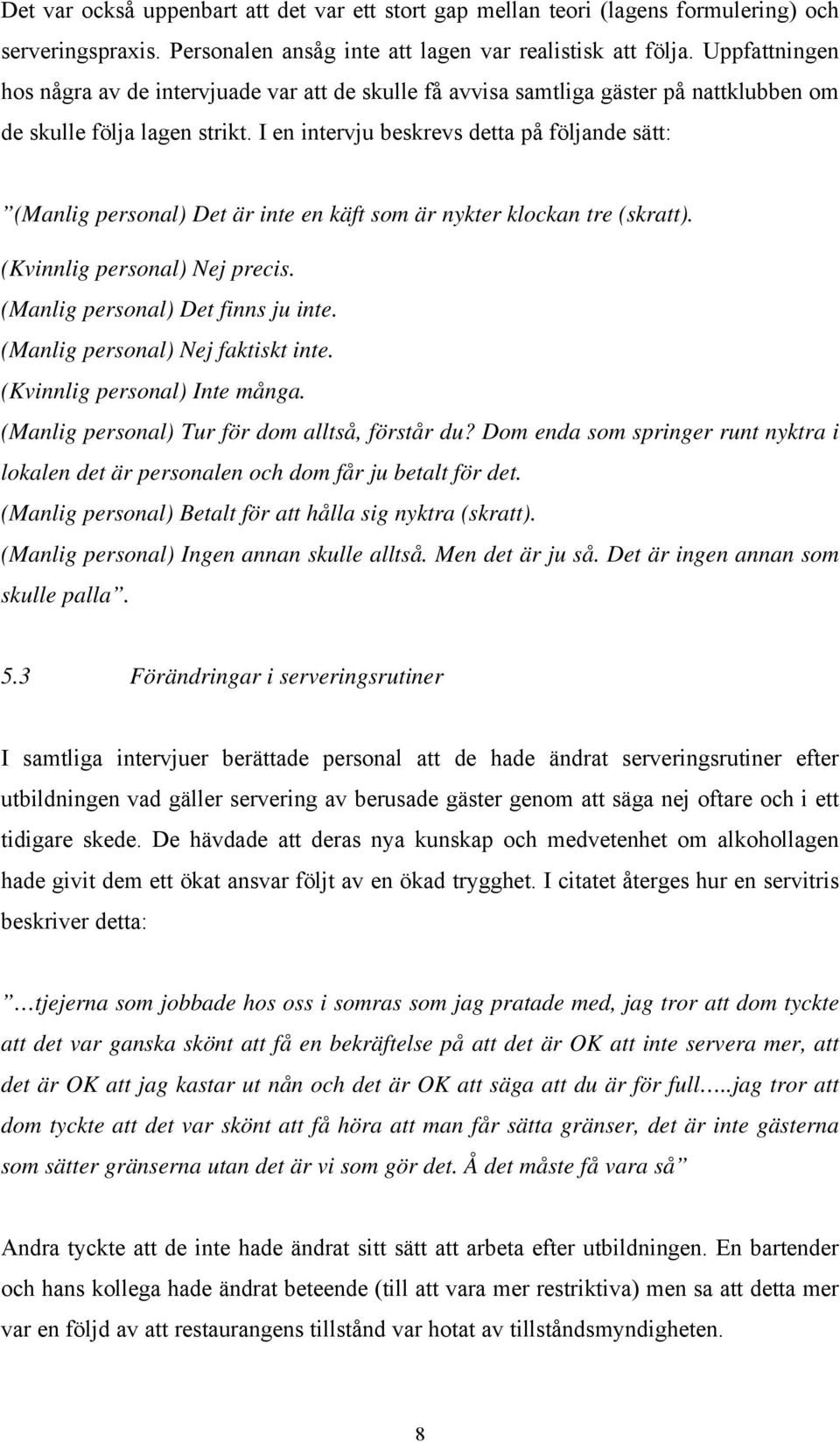 I en intervju beskrevs detta på följande sätt: (Manlig personal) Det är inte en käft som är nykter klockan tre (skratt). (Kvinnlig personal) Nej precis. (Manlig personal) Det finns ju inte.