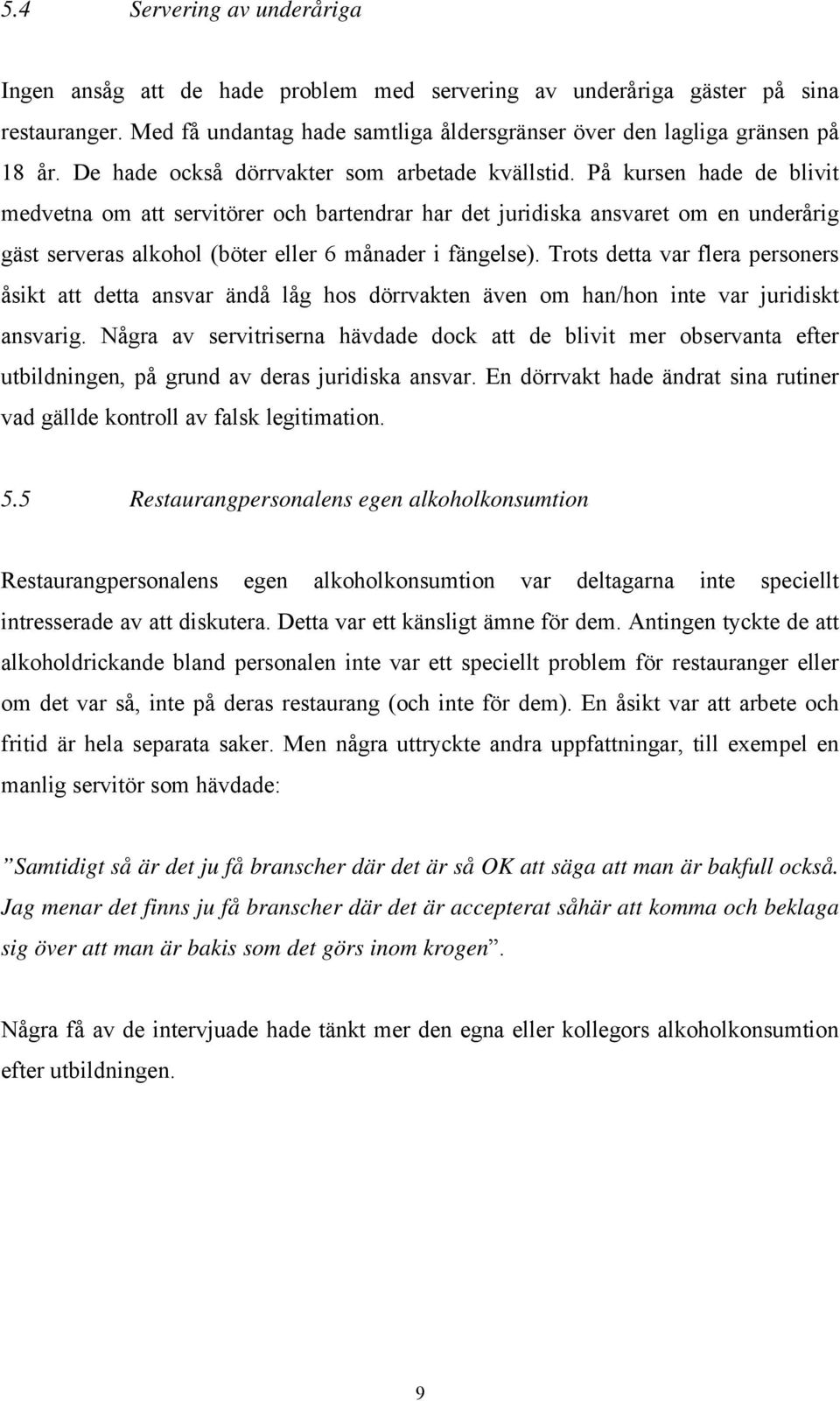 På kursen hade de blivit medvetna om att servitörer och bartendrar har det juridiska ansvaret om en underårig gäst serveras alkohol (böter eller 6 månader i fängelse).