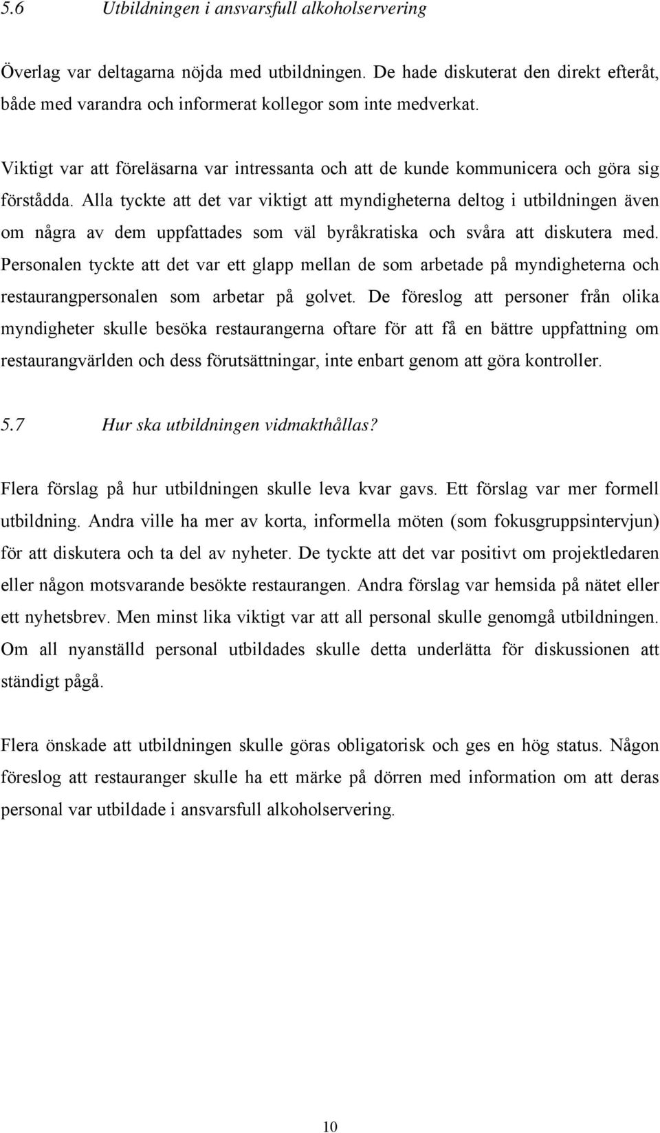 Alla tyckte att det var viktigt att myndigheterna deltog i utbildningen även om några av dem uppfattades som väl byråkratiska och svåra att diskutera med.