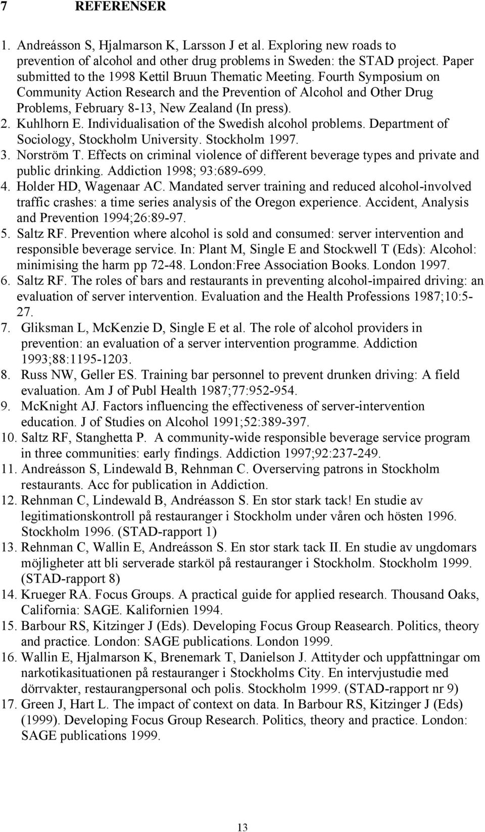 2. Kuhlhorn E. Individualisation of the Swedish alcohol problems. Department of Sociology, Stockholm University. Stockholm 1997. 3. Norström T.