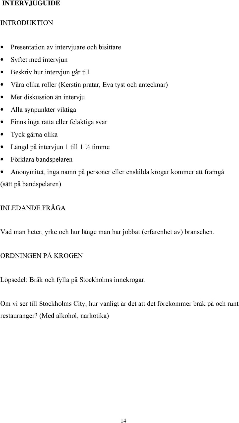 namn på personer eller enskilda krogar kommer att framgå (sätt på bandspelaren) INLEDANDE FRÅGA Vad man heter, yrke och hur länge man har jobbat (erfarenhet av) branschen.