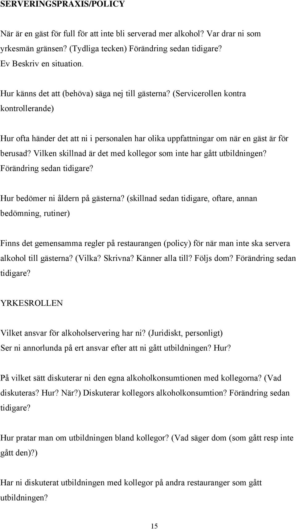 Vilken skillnad är det med kollegor som inte har gått utbildningen? Förändring sedan tidigare? Hur bedömer ni åldern på gästerna?