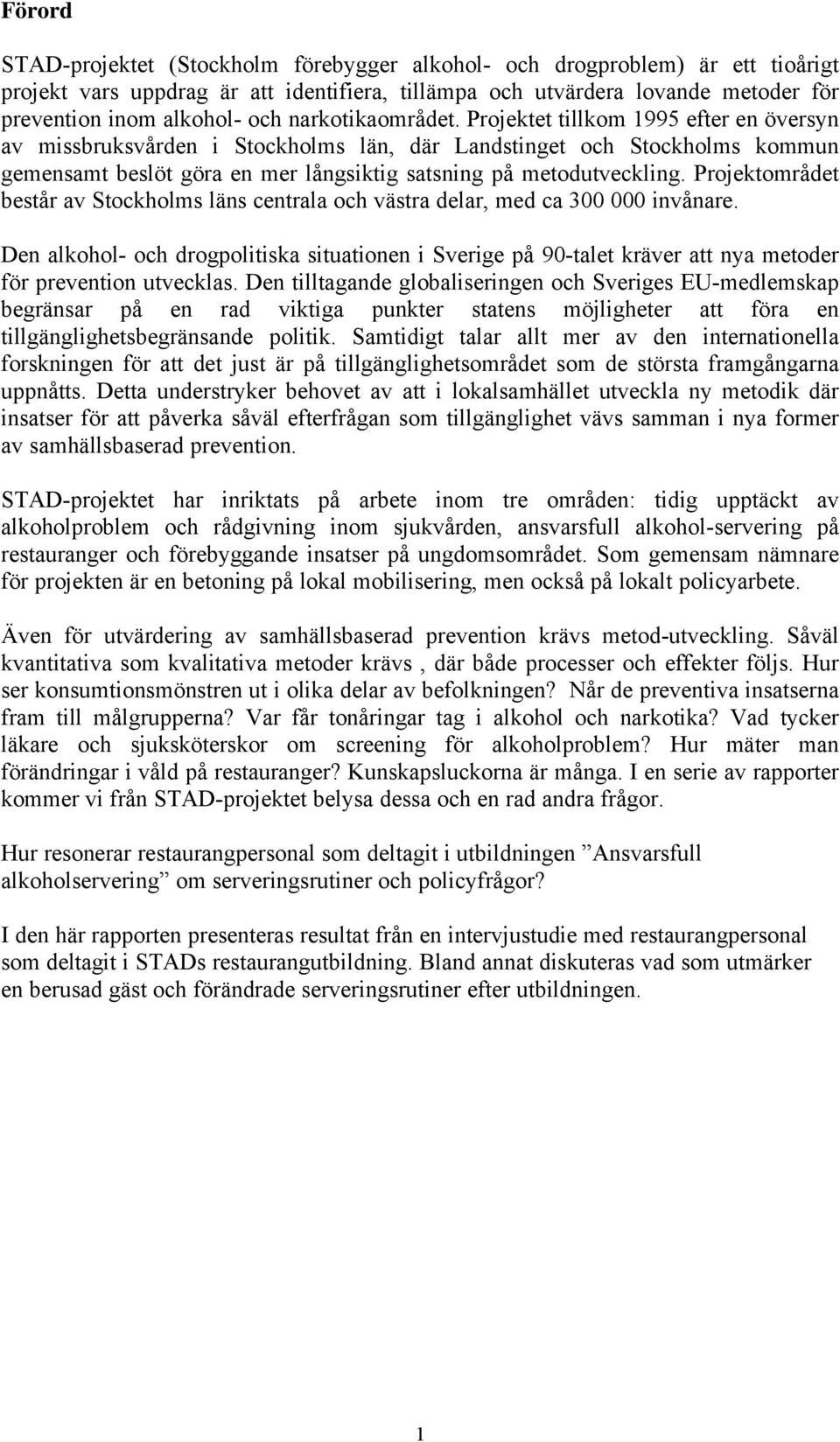 Projektet tillkom 1995 efter en översyn av missbruksvården i Stockholms län, där Landstinget och Stockholms kommun gemensamt beslöt göra en mer långsiktig satsning på metodutveckling.