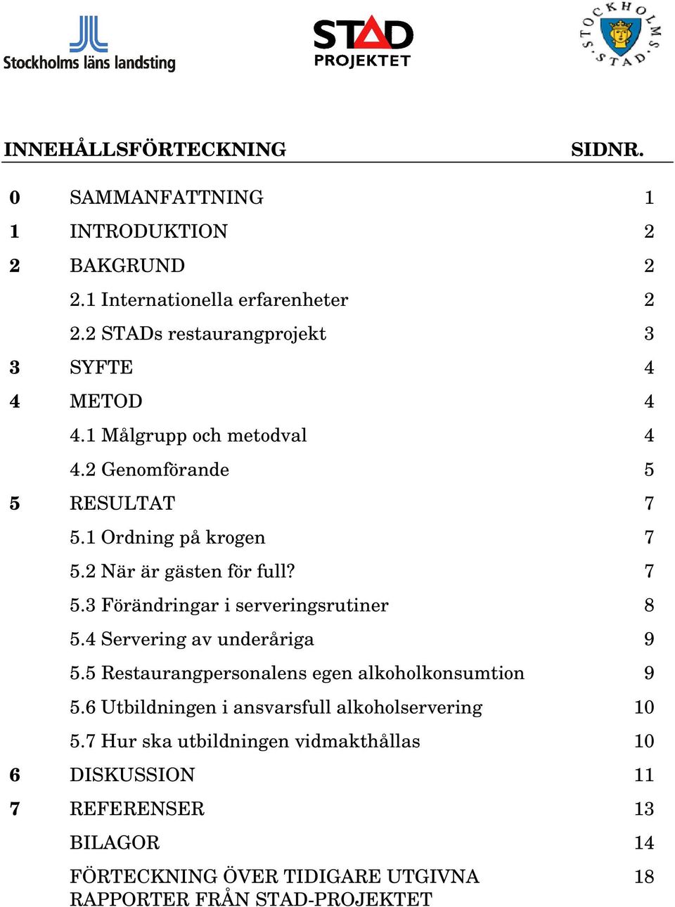 2 När är gästen för full? 7 5.3 Förändringar i serveringsrutiner 8 5.4 Servering av underåriga 9 5.5 Restaurangpersonalens egen alkoholkonsumtion 9 5.