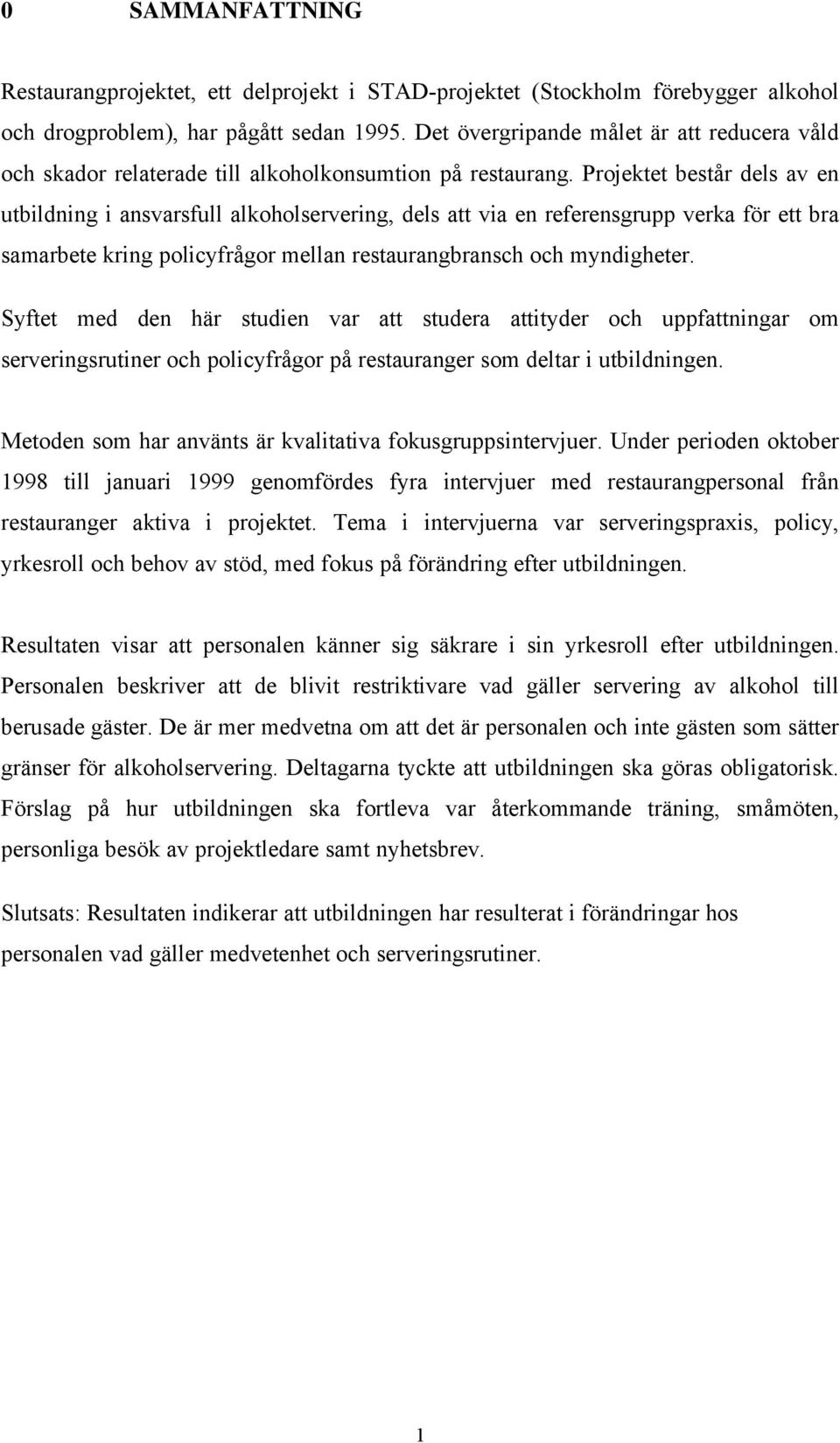 Projektet består dels av en utbildning i ansvarsfull alkoholservering, dels att via en referensgrupp verka för ett bra samarbete kring policyfrågor mellan restaurangbransch och myndigheter.