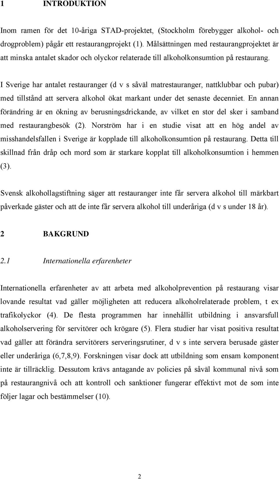 I Sverige har antalet restauranger (d v s såväl matrestauranger, nattklubbar och pubar) med tillstånd att servera alkohol ökat markant under det senaste decenniet.