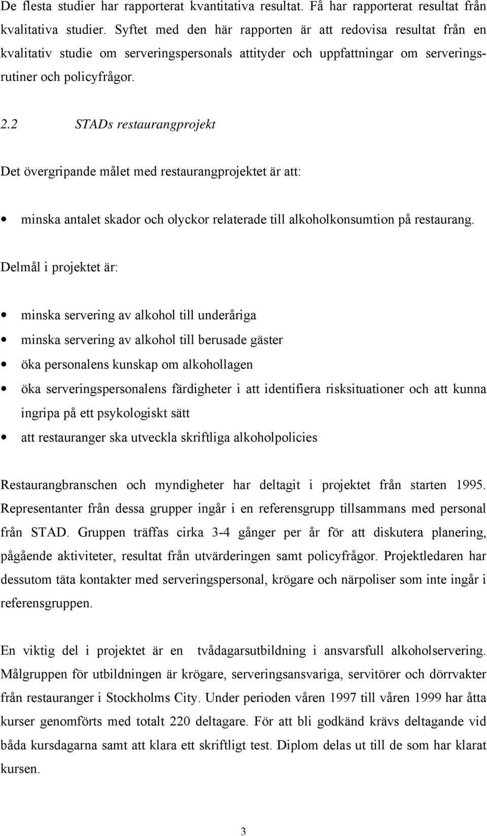 2 STADs restaurangprojekt Det övergripande målet med restaurangprojektet är att: minska antalet skador och olyckor relaterade till alkoholkonsumtion på restaurang.