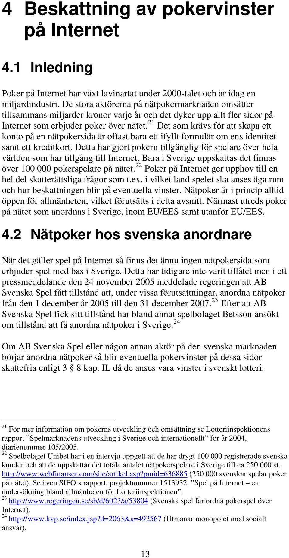 21 Det som krävs för att skapa ett konto på en nätpokersida är oftast bara ett ifyllt formulär om ens identitet samt ett kreditkort.