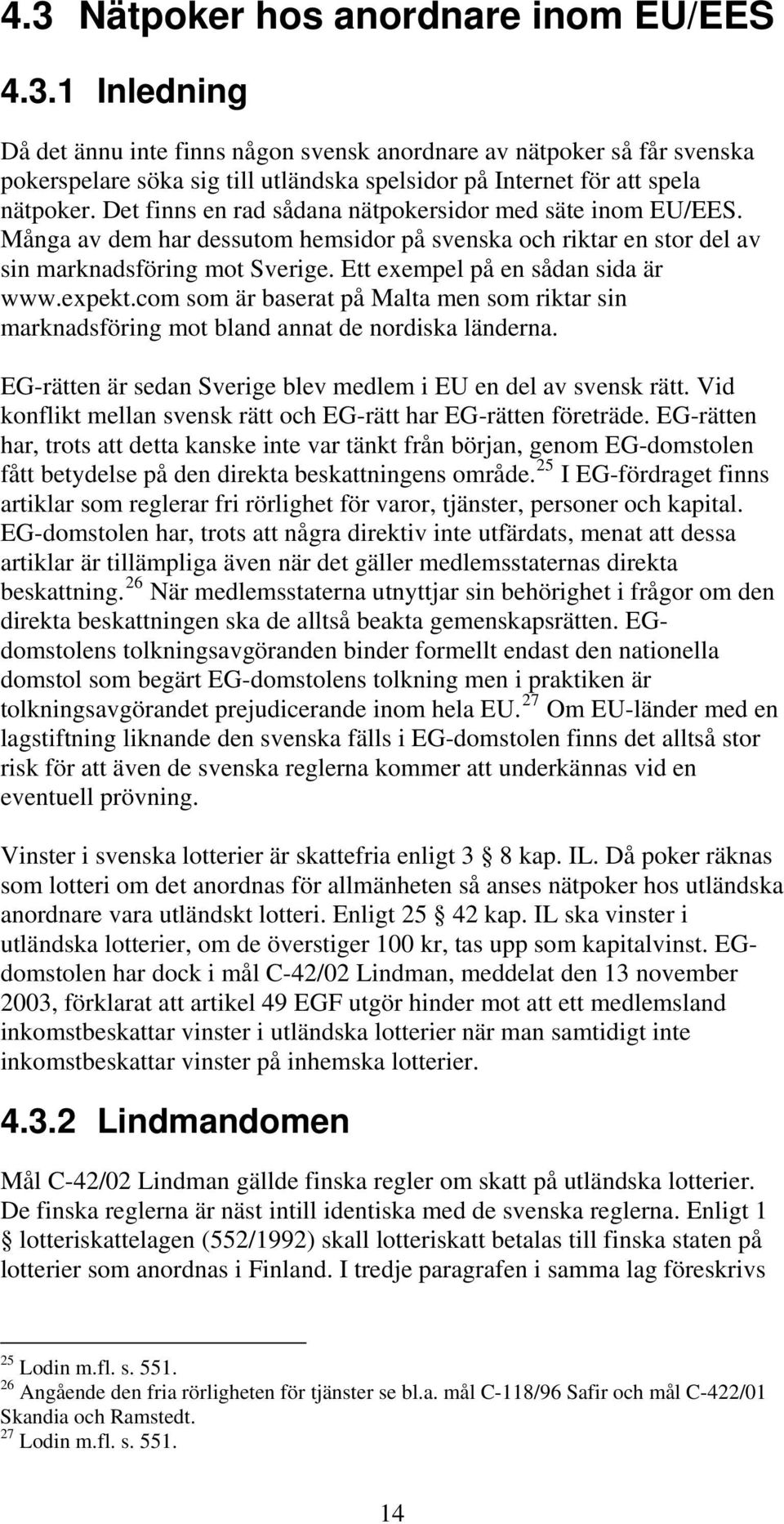 expekt.com som är baserat på Malta men som riktar sin marknadsföring mot bland annat de nordiska länderna. EG-rätten är sedan Sverige blev medlem i EU en del av svensk rätt.