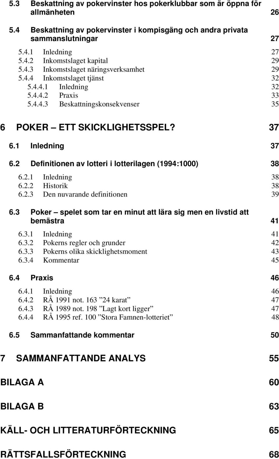 2 Definitionen av lotteri i lotterilagen (1994:1000) 38 6.2.1 Inledning 38 6.2.2 Historik 38 6.2.3 Den nuvarande definitionen 39 6.