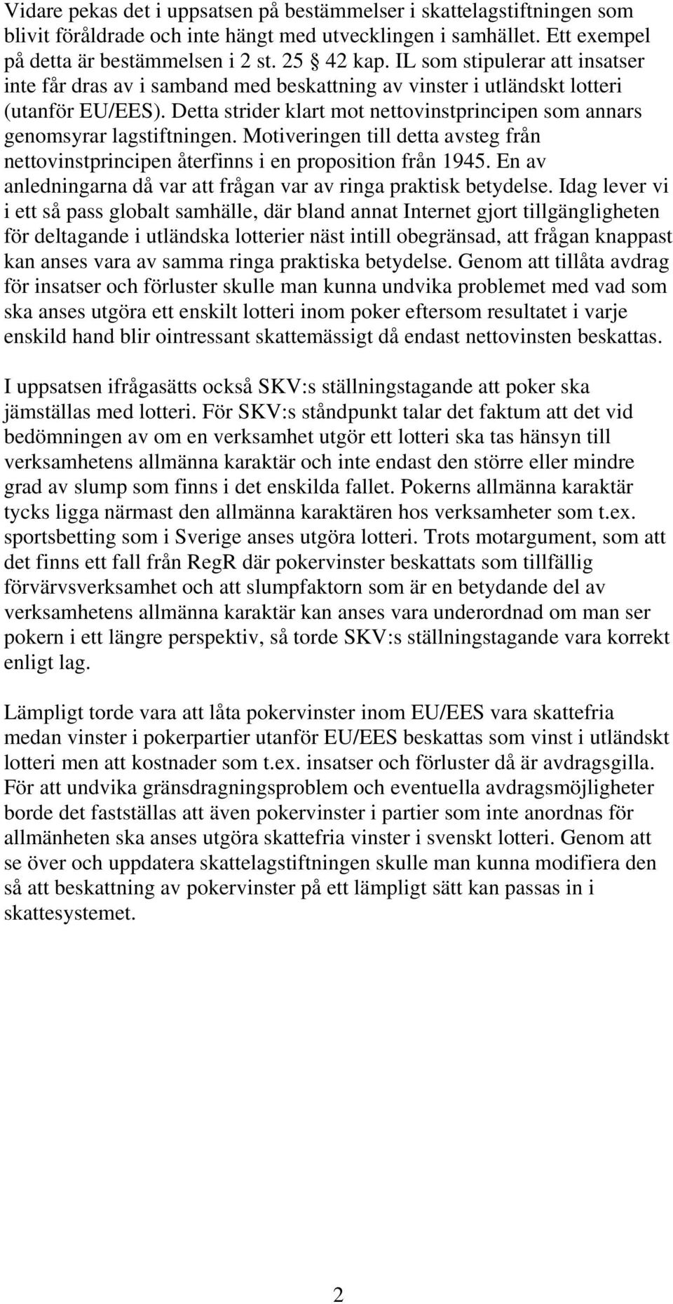 Detta strider klart mot nettovinstprincipen som annars genomsyrar lagstiftningen. Motiveringen till detta avsteg från nettovinstprincipen återfinns i en proposition från 1945.