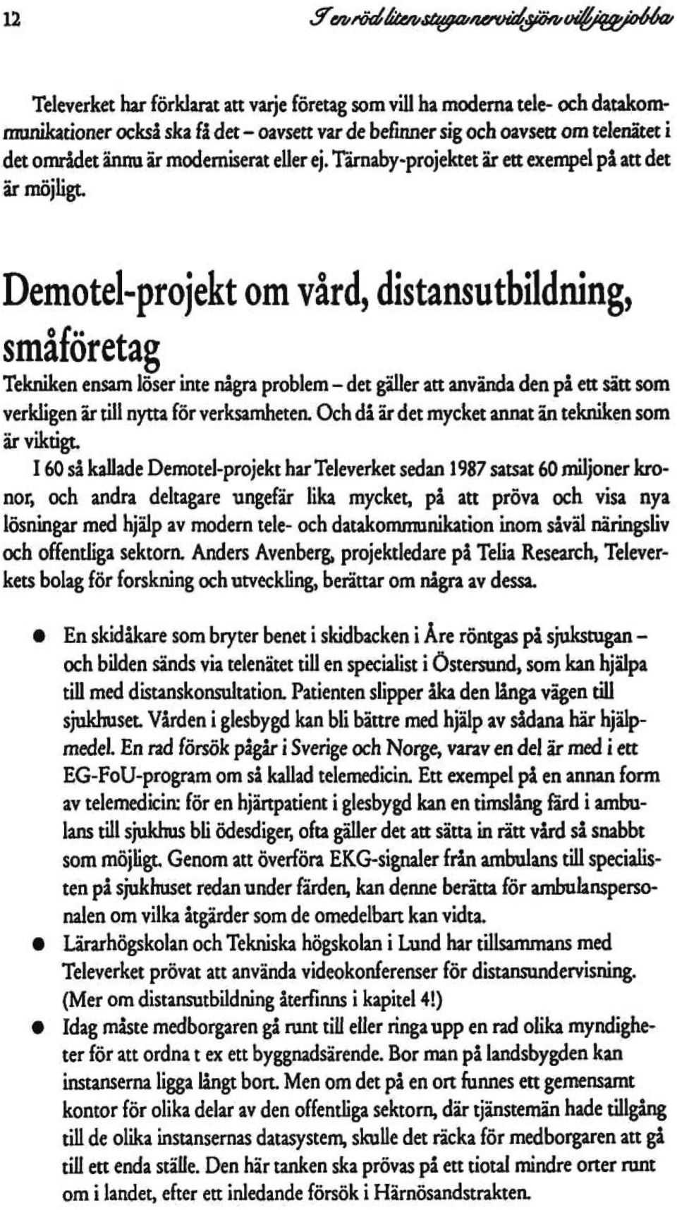 Tärnaby-projektet är ett exempel på att det är möjligt Demotel-projekt om vård, distansutbildning, småföretag Tekniken ensam löser inte några problem - det gäller att använda den på ett sätt som