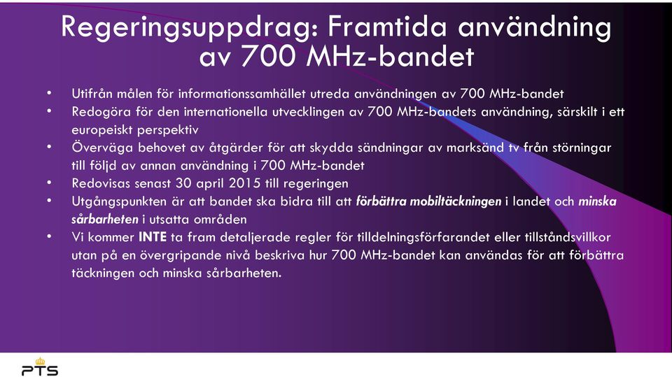 MHz-bandet Redovisas senast 30 april 2015 till regeringen Utgångspunkten är att bandet ska bidra till att förbättra mobiltäckningen i landet och minska sårbarheten i utsatta områden Vi kommer