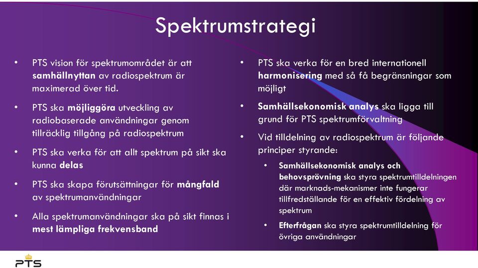 mångfald av spektrumanvändningar Alla spektrumanvändningar ska på sikt finnas i mest lämpliga frekvensband PTS ska verka för en bred internationell harmonisering med så få begränsningar som möjligt