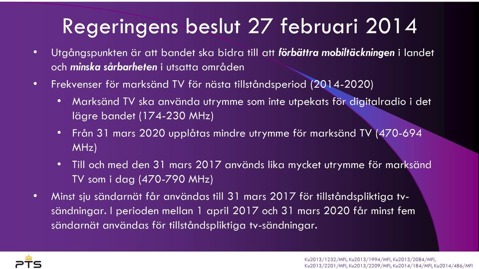 MHz) Till och med den 31 mars 2017 används lika mycket utrymme för marksänd TV som i dag (470-790 MHz) Minst sju sändarnät får användas till 31 mars 2017 för tillståndspliktiga tvsändningar.