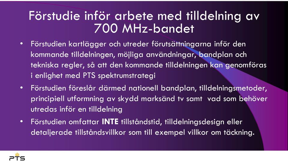 Förstudien föreslår därmed nationell bandplan, tilldelningsmetoder, principiell utformning av skydd marksänd tv samt vad som behöver utredas