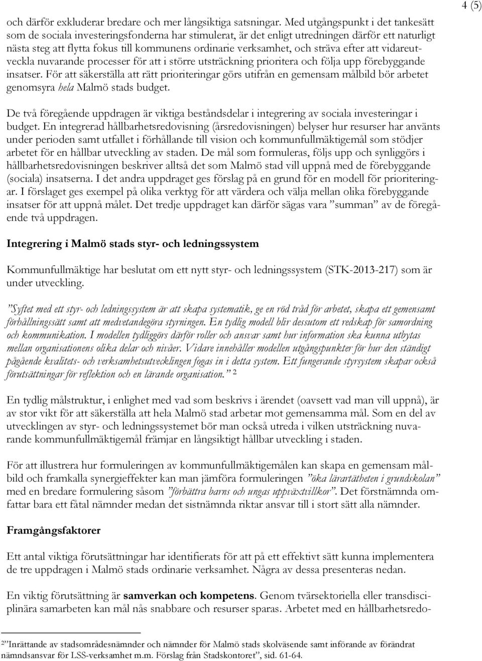 och sträva efter att vidareutveckla nuvarande processer för att i större utsträckning prioritera och följa upp förebyggande insatser.