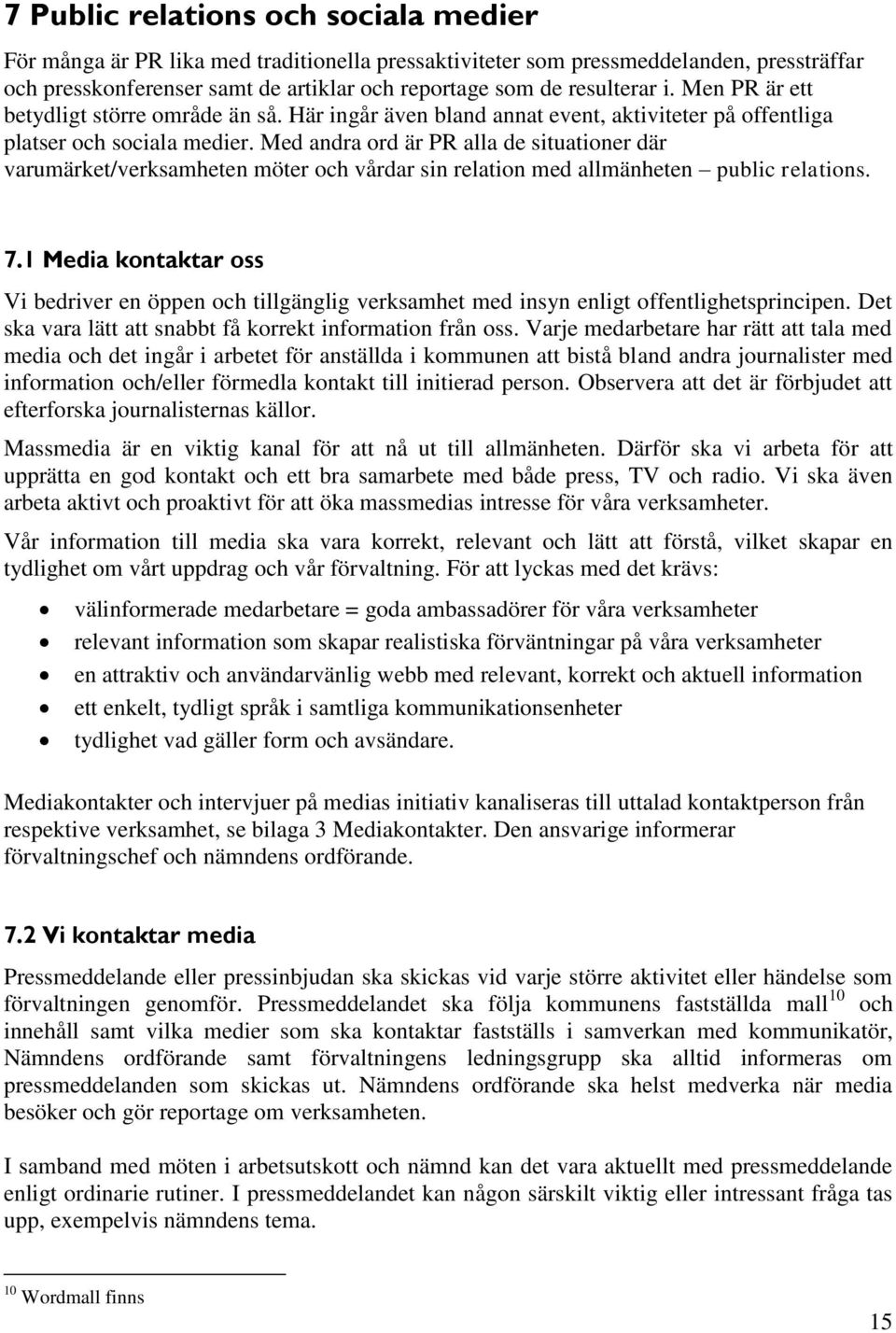 Med andra ord är PR alla de situationer där varumärket/verksamheten möter och vårdar sin relation med allmänheten public relations. 7.