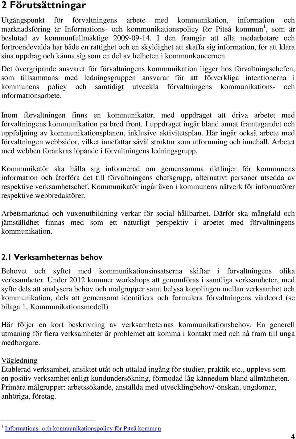 I den framgår att alla medarbetare och förtroendevalda har både en rättighet och en skyldighet att skaffa sig information, för att klara sina uppdrag och känna sig som en del av helheten i