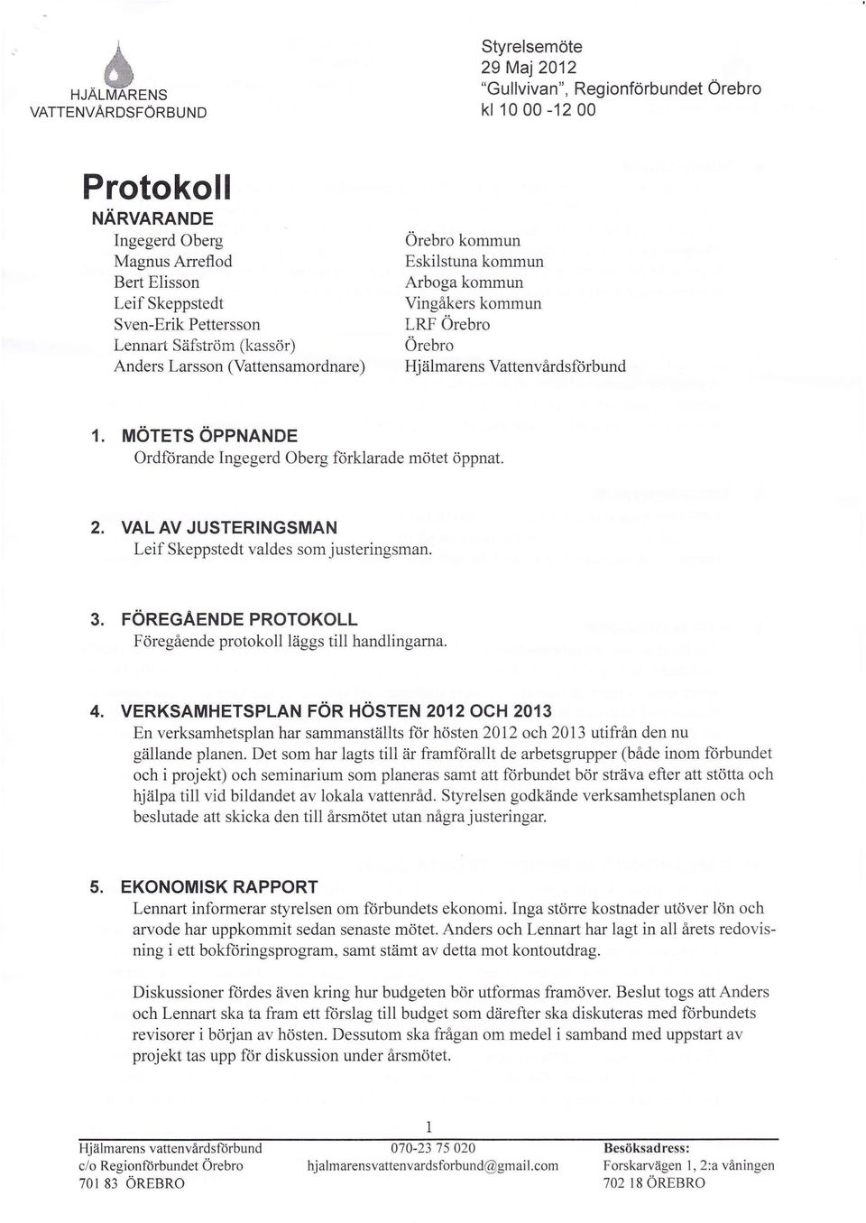 VAL AV JUSTERINGSMAN Leif Skeppstedt valdes som justeringsman. 3. FÖREGÅENDE PROTOKOLL Föregående protokollläggs till handlingarna. 4.