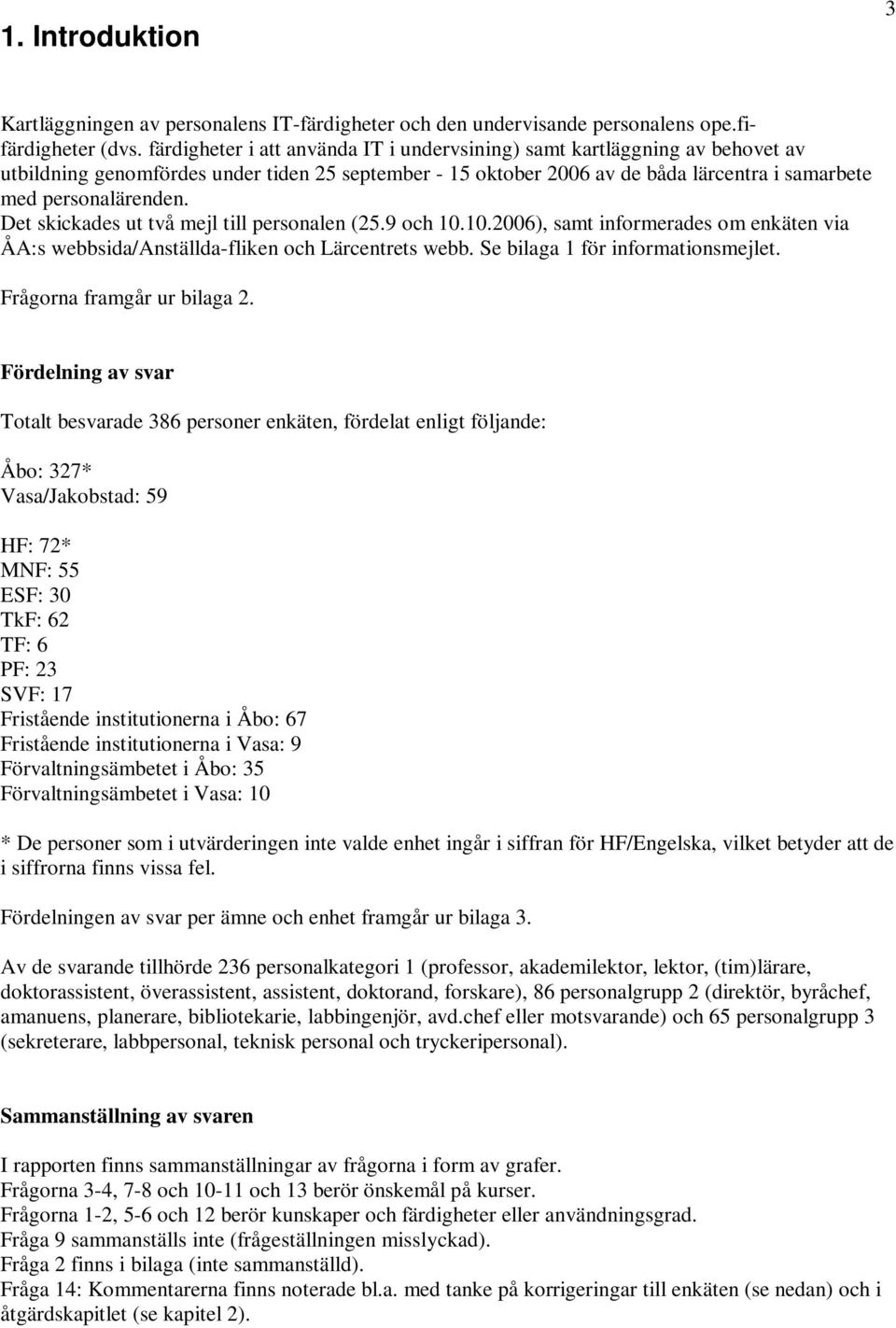 Det skickades ut två mejl till personalen (25.9 och 1.1.26), samt informerades om enkäten via ÅA:s webbsida/anställda-fliken och Lärcentrets webb. Se bilaga 1 för informationsmejlet.