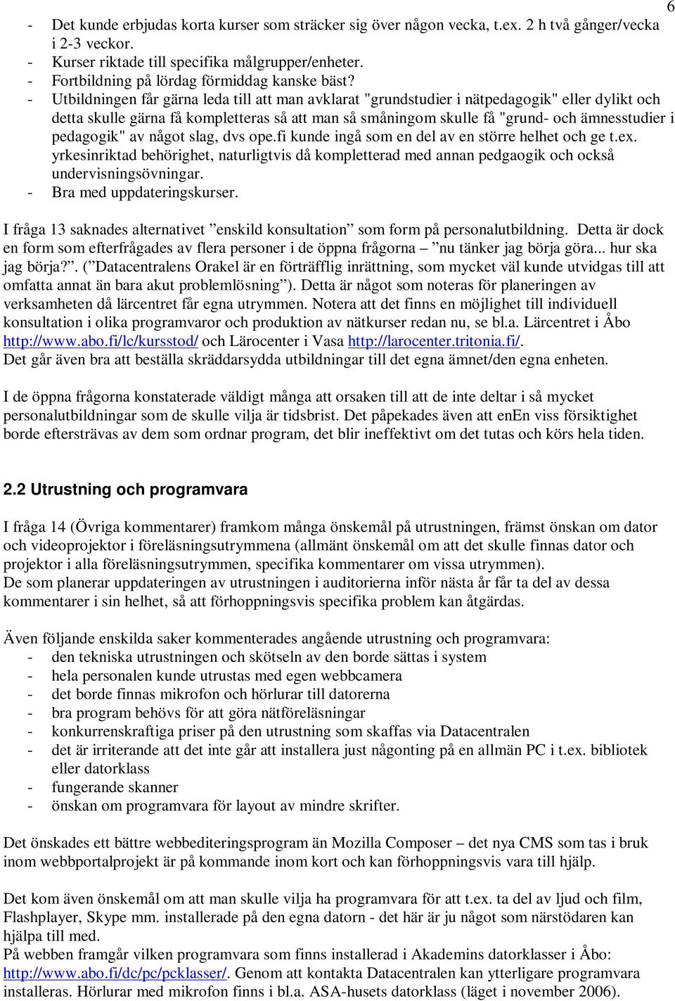 - Utbildningen får gärna leda till att man avklarat "grundstudier i nätpedagogik" eller dylikt och detta skulle gärna få kompletteras så att man så småningom skulle få "grund- och ämnesstudier i