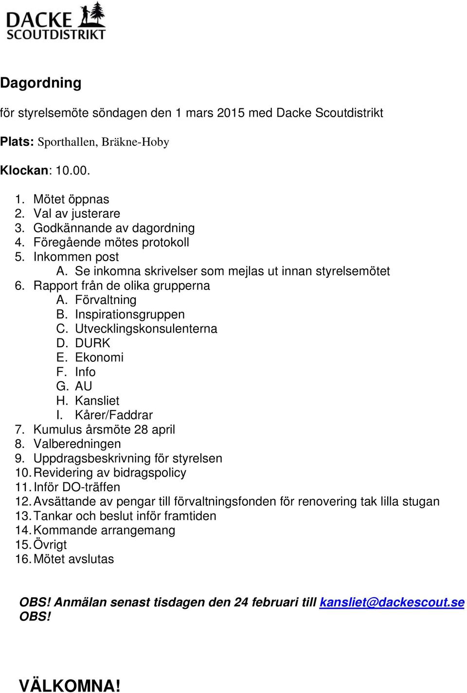 Utvecklingskonsulenterna D. DURK E. Ekonomi F. Info G. AU H. Kansliet I. Kårer/Faddrar 7. Kumulus årsmöte 28 april 8. Valberedningen 9. Uppdragsbeskrivning för styrelsen 10.