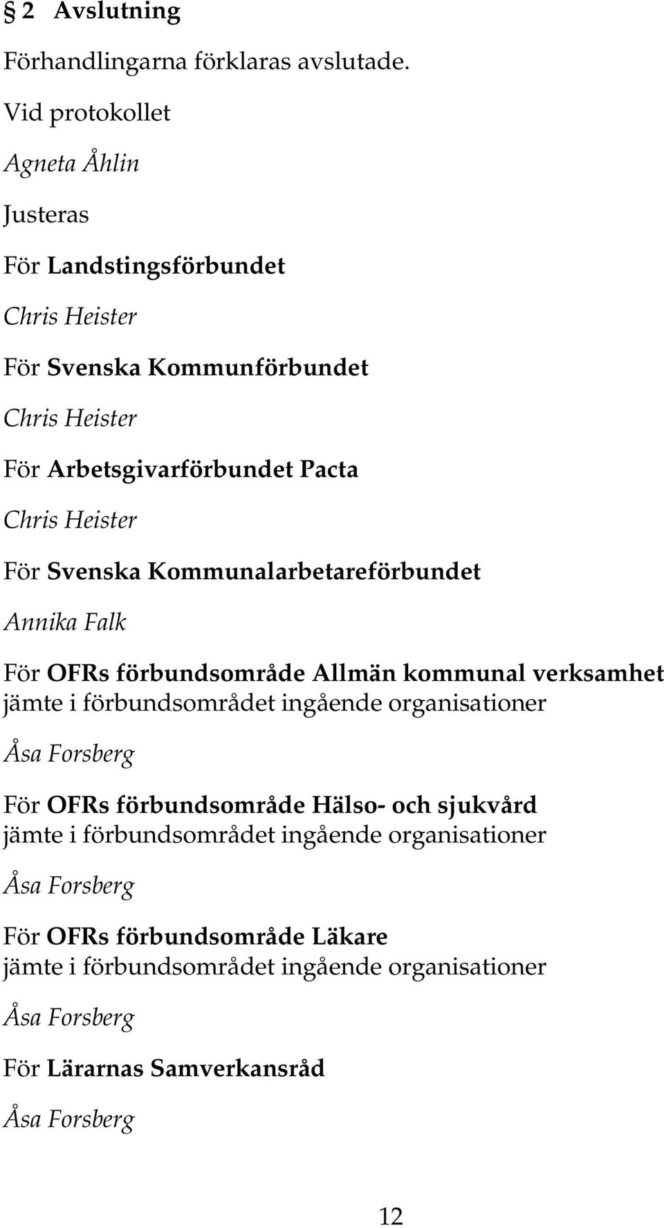 För Svenska Kommunalarbetareförbundet Annika Falk För OFRs förbundsområde Allmän kommunal verksamhet jämte i förbundsområdet ingående organisationer Åsa Forsberg