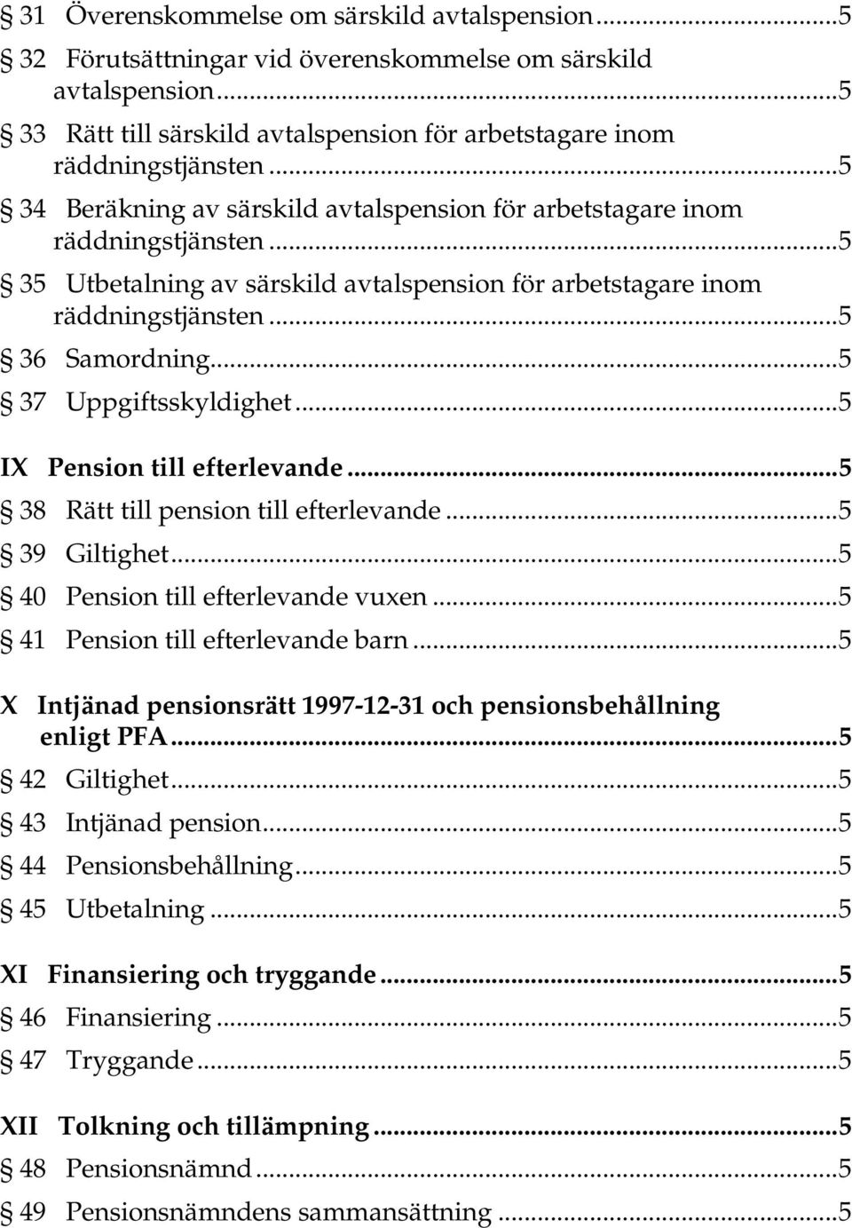 ..5 37 Uppgiftsskyldighet...5 IX Pension till efterlevande...5 38 Rätt till pension till efterlevande...5 39 Giltighet...5 40 Pension till efterlevande vuxen...5 41 Pension till efterlevande barn.