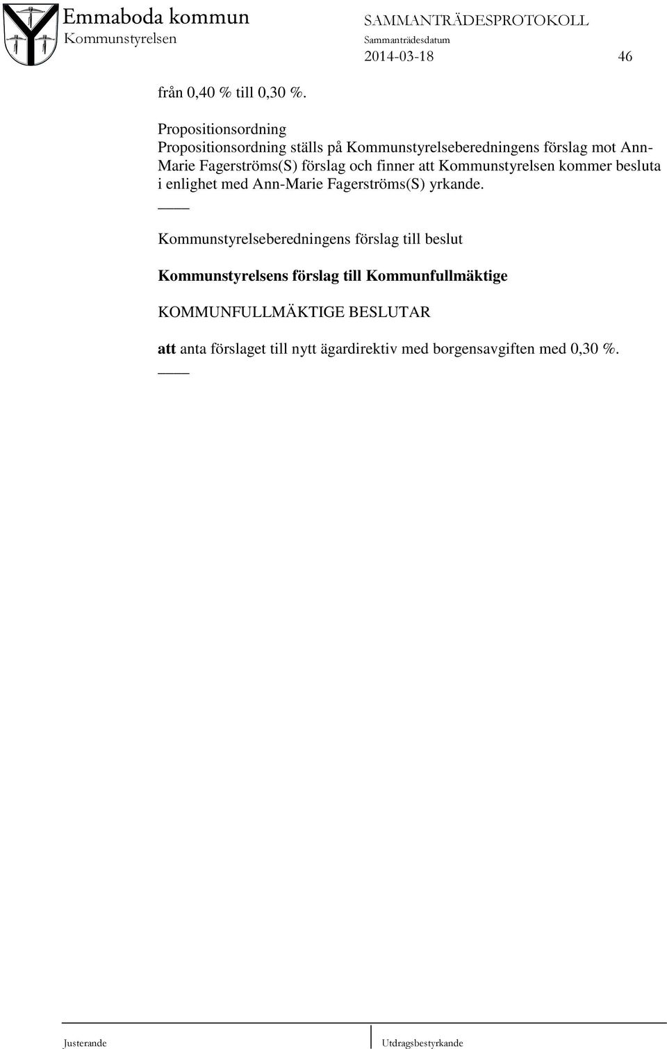 Fagerströms(S) förslag och finner att Kommunstyrelsen kommer besluta i enlighet med Ann-Marie Fagerströms(S)