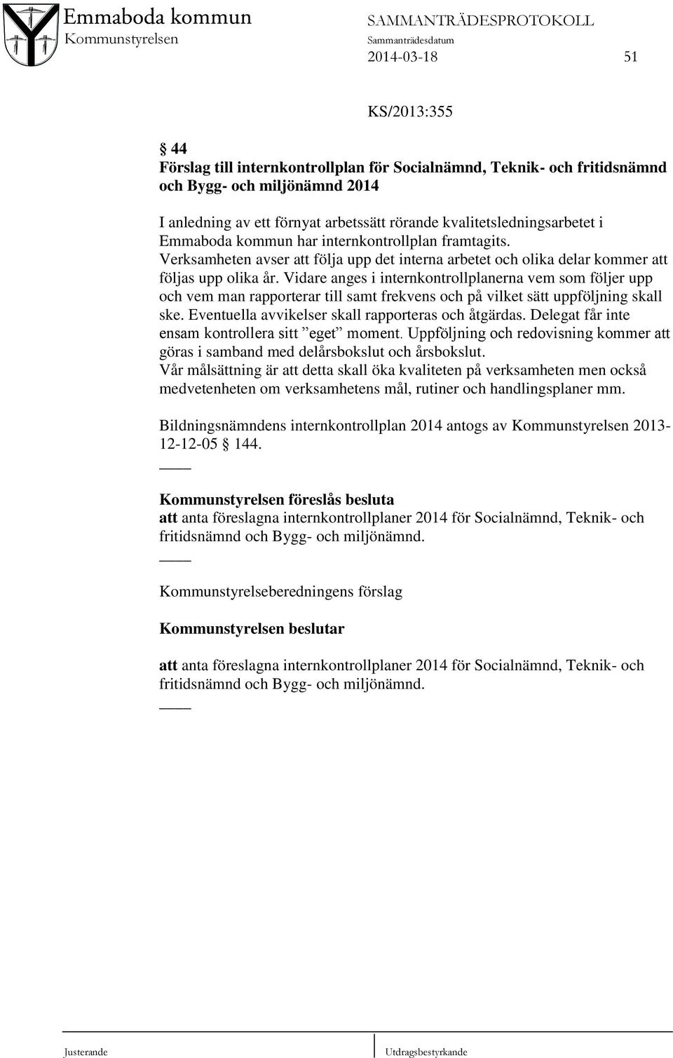 Vidare anges i internkontrollplanerna vem som följer upp och vem man rapporterar till samt frekvens och på vilket sätt uppföljning skall ske. Eventuella avvikelser skall rapporteras och åtgärdas.