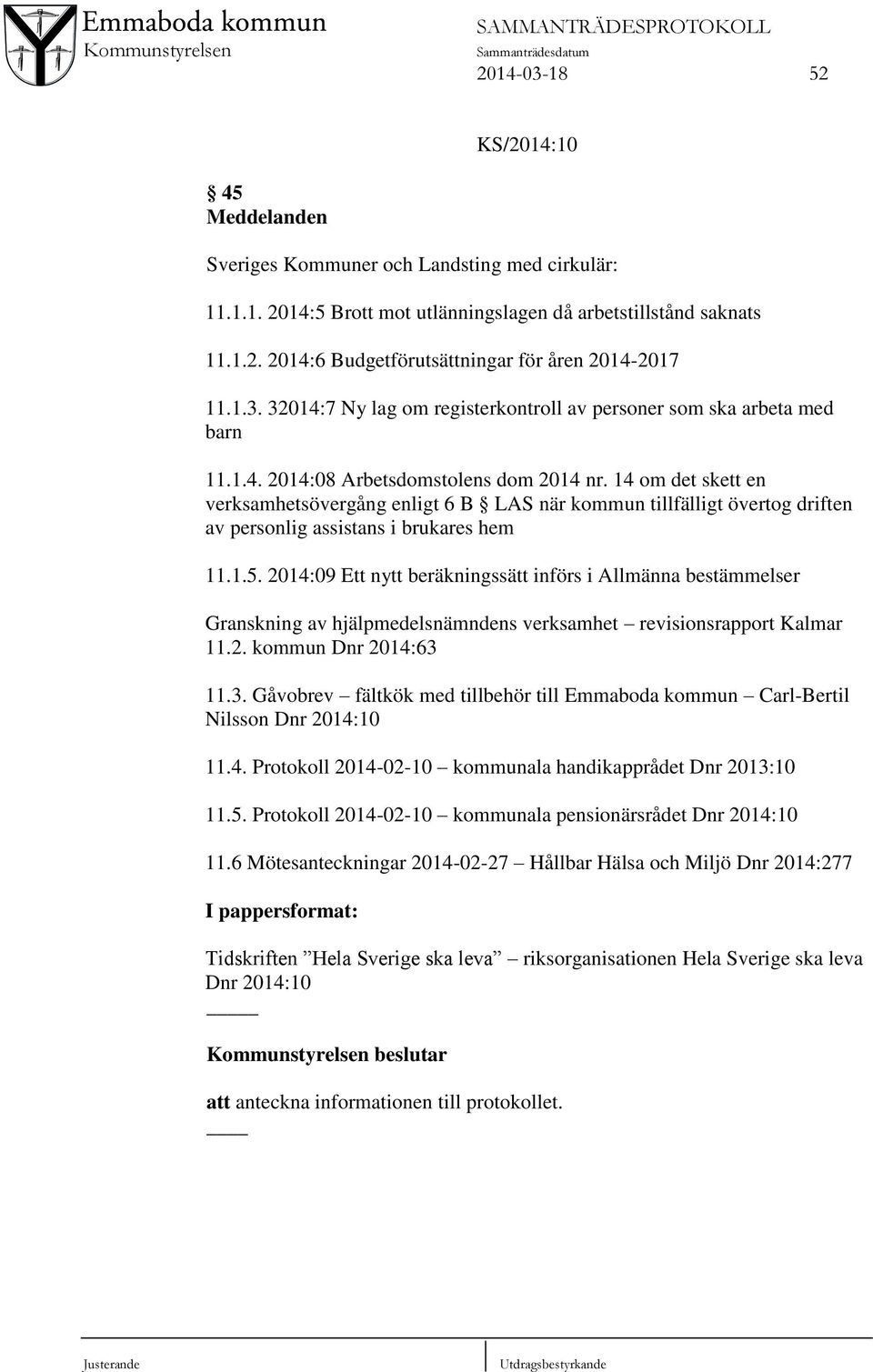 14 om det skett en verksamhetsövergång enligt 6 B LAS när kommun tillfälligt övertog driften av personlig assistans i brukares hem 11.1.5.