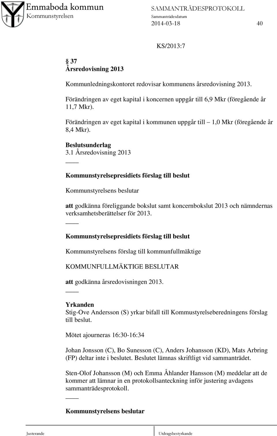 1 Årsredovisning 2013 Kommunstyrelsepresidiets förslag till beslut Kommunstyrelsens beslutar att godkänna föreliggande bokslut samt koncernbokslut 2013 och nämndernas verksamhetsberättelser för 2013.