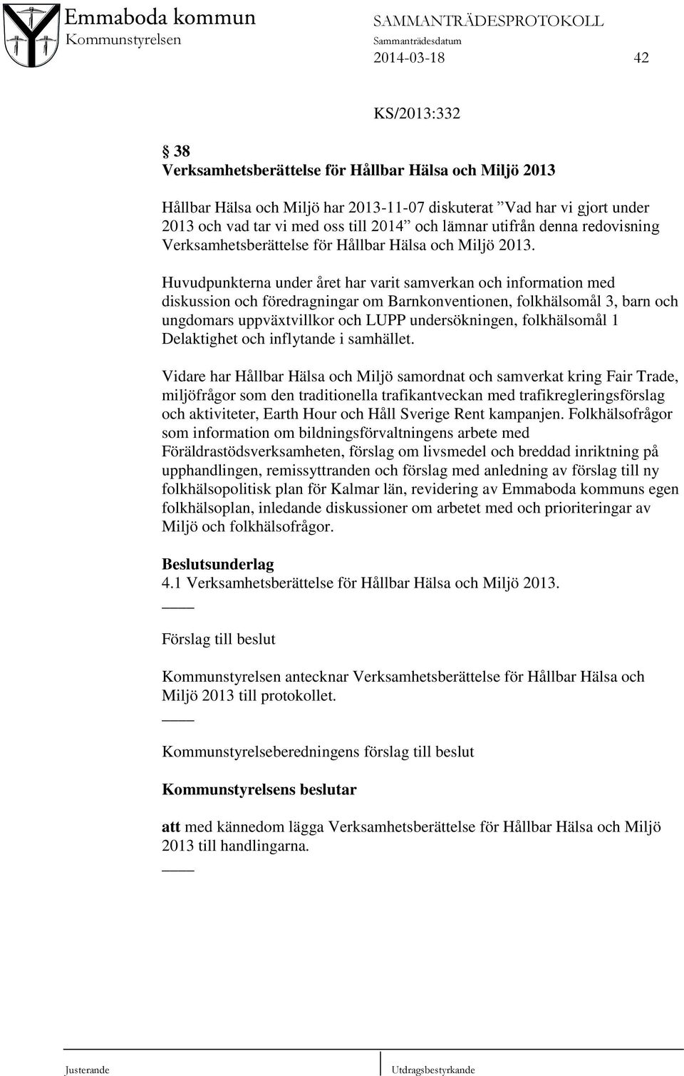 Huvudpunkterna under året har varit samverkan och information med diskussion och föredragningar om Barnkonventionen, folkhälsomål 3, barn och ungdomars uppväxtvillkor och LUPP undersökningen,