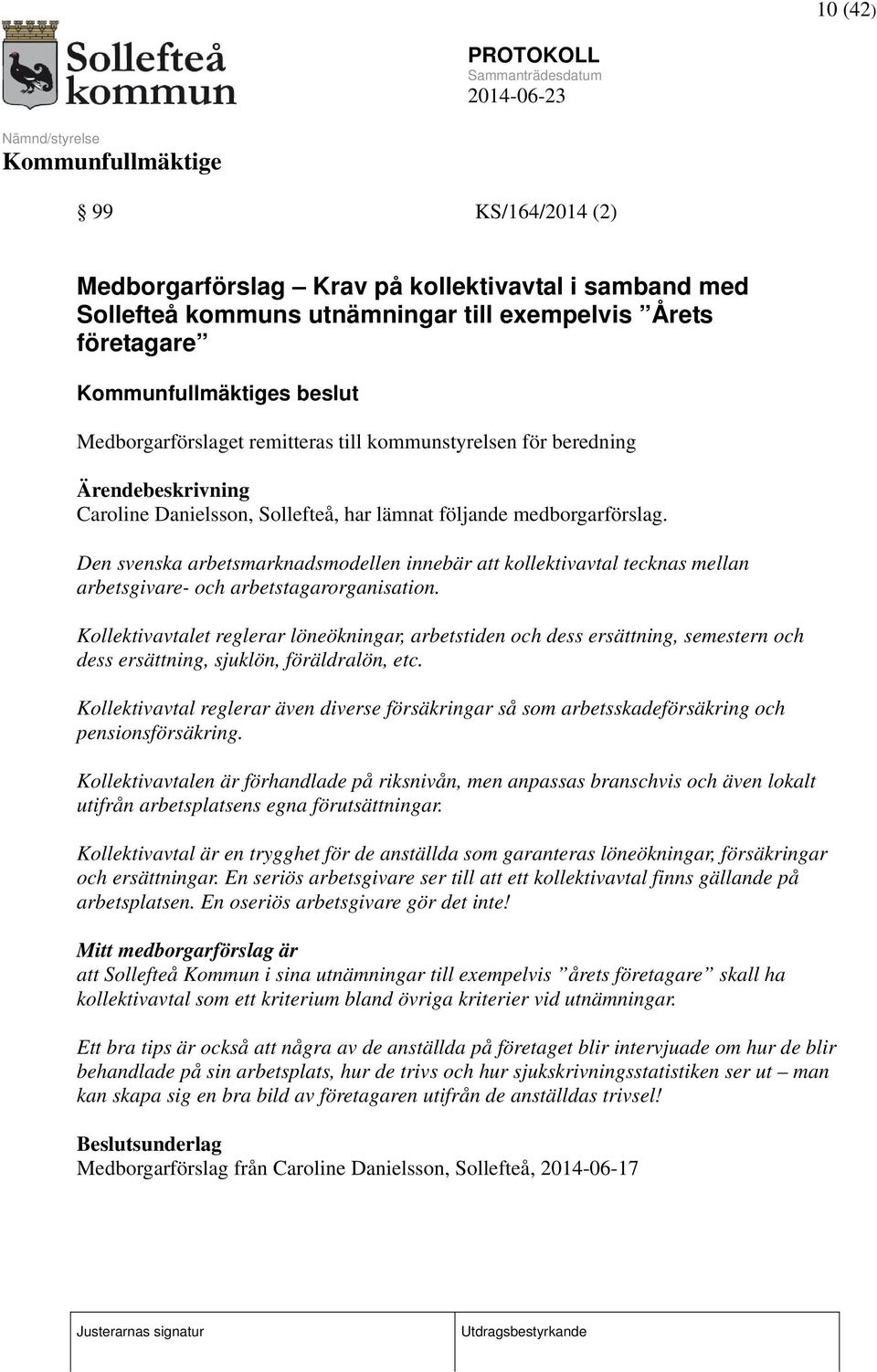 Den svenska arbetsmarknadsmodellen innebär att kollektivavtal tecknas mellan arbetsgivare- och arbetstagarorganisation.