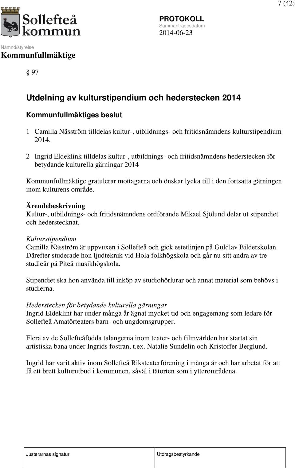 kulturens område. Ärendebeskrivning Kultur-, utbildnings- och fritidsnämndens ordförande Mikael Sjölund delar ut stipendiet och hederstecknat.