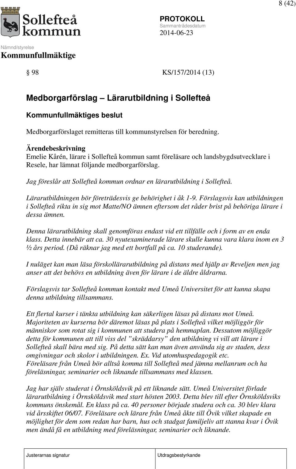 Jag föreslår att Sollefteå kommun ordnar en lärarutbildning i Sollefteå. Lärarutbildningen bör företrädesvis ge behörighet i åk 1-9.