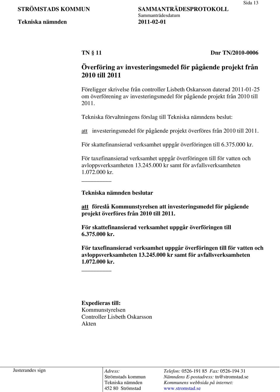 För skattefinansierad verksamhet uppgår överföringen till 6.375.000 kr. För taxefinansierad verksamhet uppgår överföringen till för vatten och avloppsverksamheten 13.245.