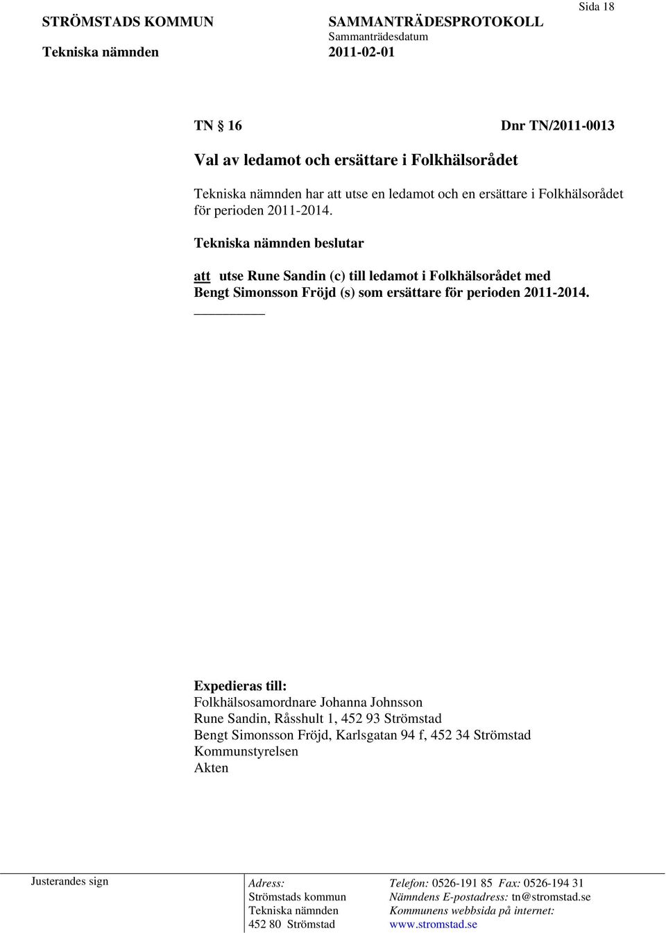 beslutar att utse Rune Sandin (c) till ledamot i Folkhälsorådet med Bengt Simonsson Fröjd (s) som ersättare för