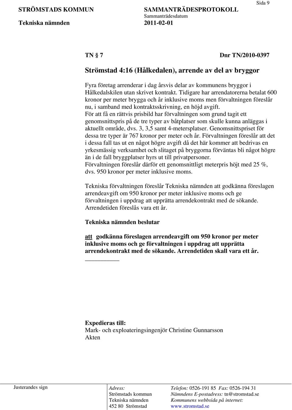 För att få en rättvis prisbild har förvaltningen som grund tagit ett genomsnittspris på de tre typer av båtplatser som skulle kunna anläggas i aktuellt område, dvs. 3, 3,5 samt 4-metersplatser.