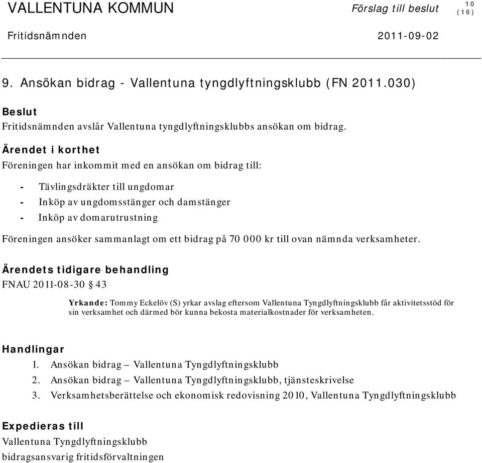 Ärendet i korthet Föreningen har inkommit med en ansökan om bidrag till: - Tävlingsdräkter till ungdomar - Inköp av ungdomsstänger och damstänger - Inköp av domarutrustning Föreningen ansöker