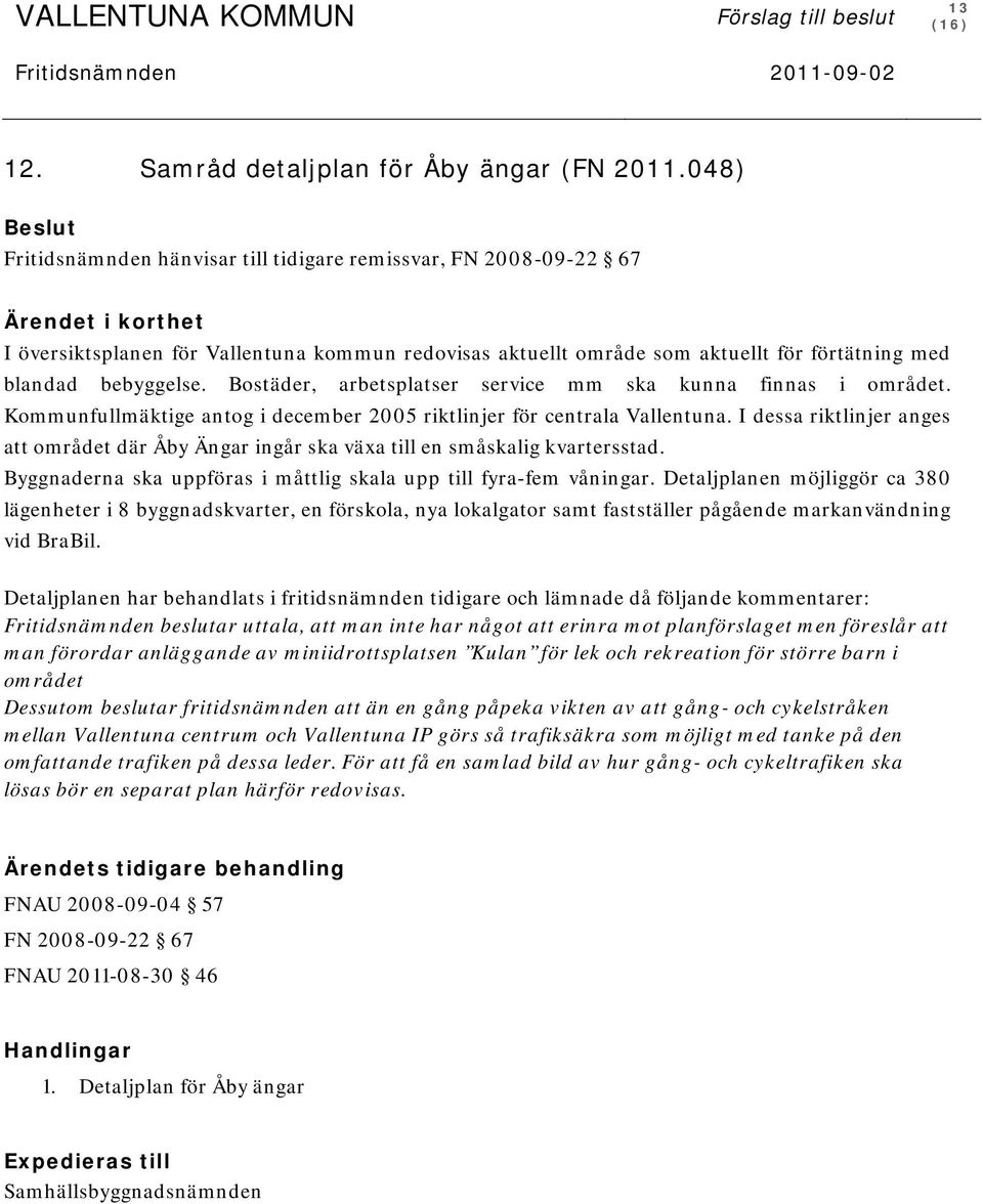 blandad bebyggelse. Bostäder, arbetsplatser service mm ska kunna finnas i området. Kommunfullmäktige antog i december 2005 riktlinjer för centrala Vallentuna.