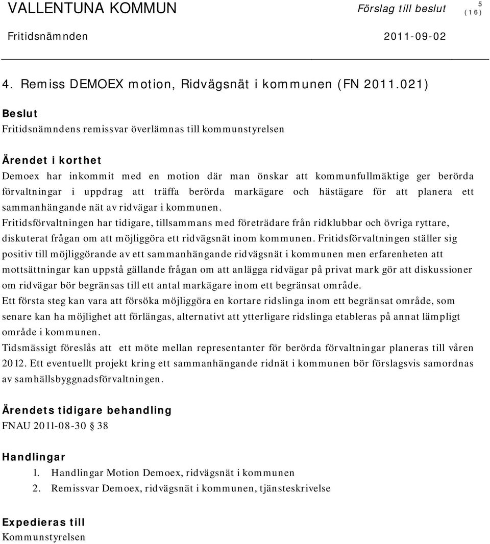 träffa berörda markägare och hästägare för att planera ett sammanhängande nät av ridvägar i kommunen.