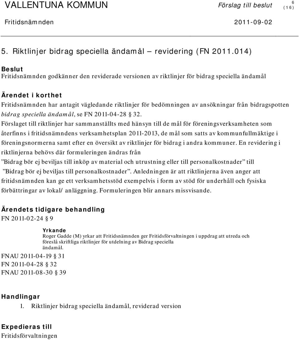 ansökningar från bidragspotten bidrag speciella ändamål, se FN 2011-04-28 32.