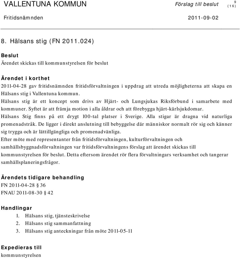 Vallentuna kommun. Hälsans stig är ett koncept som drivs av Hjärt- och Lungsjukas Riksförbund i samarbete med kommuner. Syftet är att främja motion i alla åldrar och att förebygga hjärt-kärlsjukdomar.