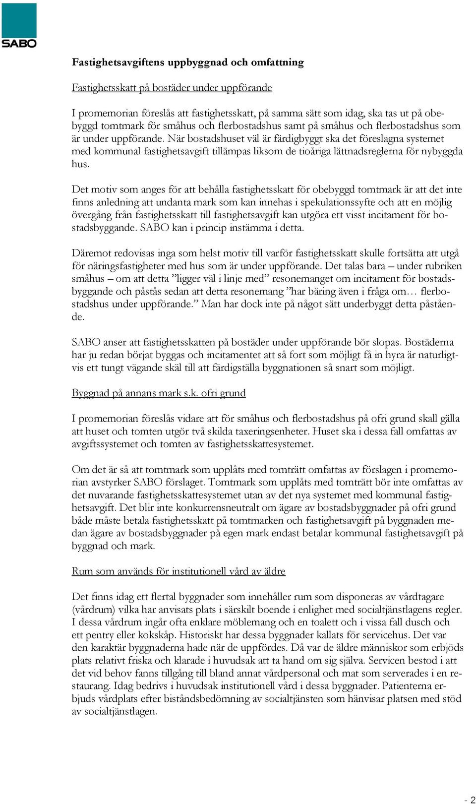 När bostadshuset väl är färdigbyggt ska det föreslagna systemet med kommunal fastighetsavgift tillämpas liksom de tioåriga lättnadsreglerna för nybyggda hus.