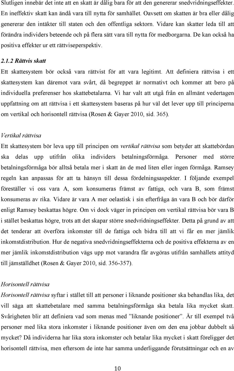 Vidare kan skatter leda till att förändra individers beteende och på flera sätt vara till nytta för medborgarna. De kan också ha positiva effekter ur ett rättviseperspektiv. 2.1.