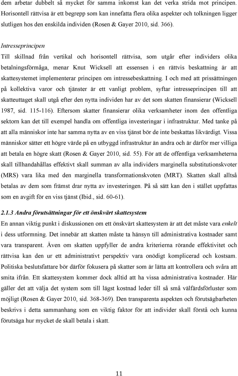 Intresseprincipen Till skillnad från vertikal och horisontell rättvisa, som utgår efter individers olika betalningsförmåga, menar Knut Wicksell att essensen i en rättvis beskattning är att