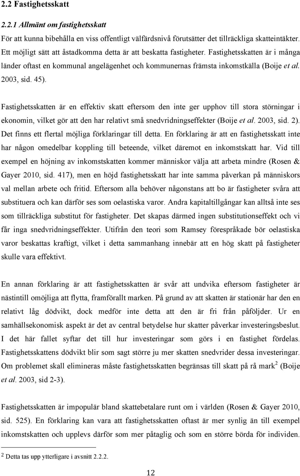 45). Fastighetsskatten är en effektiv skatt eftersom den inte ger upphov till stora störningar i ekonomin, vilket gör att den har relativt små snedvridningseffekter (Boije et al. 2003, sid. 2).